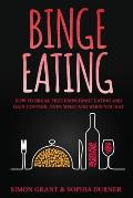 Binge Eating: How to Break Free from Binge Eating and Gain Control Over What and When You Eat