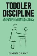 Toddler Discipline: 20 Strategies to Raise a Curious, Confident and Responsible Child