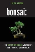 Bonsai: The art of not killing your first tree - A guide for beginners