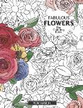 Fabulous Flowers: The Coloring Book: Relax And Color In 30 Beautiful Illustrations Of Bloom, Bouquets, Garden Flowers, Floral Patterns A