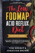 The Low Fodmap Acid Reflux Diet: For Beginners - Discover the Power of Proper Nutrition to Promote A Balance Body pH for Optimum Health and Wellness:
