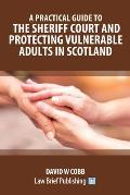 A Practical Guide to the Sheriff Court and Protecting Vulnerable Adults in Scotland