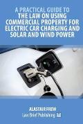 A Practical Guide to the Law on Using Commercial Property for Electric Car Charging and Solar and Wind Power