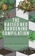 Raised Bed Gardening Compilation for Beginners and Experienced Gardeners: The ultimate guide to produce organic vegetables with tips and ideas to incr