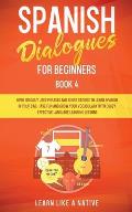 Spanish Dialogues for Beginners Book 4: Over 100 Daily Used Phrases and Short Stories to Learn Spanish in Your Car. Have Fun and Grow Your Vocabulary