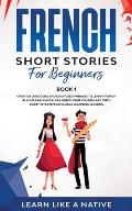 French Short Stories for Beginners Book 1: Over 100 Dialogues and Daily Used Phrases to Learn French in Your Car. Have Fun & Grow Your Vocabulary, wit