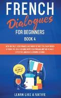 French Dialogues for Beginners Book 4: Over 100 Daily Used Phrases and Short Stories to Learn French in Your Car. Have Fun and Grow Your Vocabulary wi