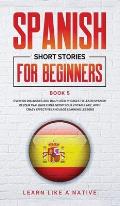 Spanish Short Stories for Beginners Book 5: Over 100 Dialogues and Daily Used Phrases to Learn Spanish in Your Car. Have Fun & Grow Your Vocabulary, w