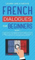 French Dialogues for Beginners Book 2: Over 100 Daily Used Phrases and Short Stories to Learn French in Your Car. Have Fun and Grow Your Vocabulary wi