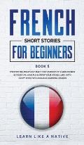 French Short Stories for Beginners Book 5: Over 100 Dialogues and Daily Used Phrases to Learn French in Your Car. Have Fun & Grow Your Vocabulary, wit