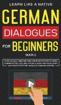 German Dialogues for Beginners Book 2: Over 100 Daily Used Phrases and Short Stories to Learn German in Your Car. Have Fun and Grow Your Vocabulary wi