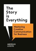 Story Is Everything Mastering Creative Communication for Business