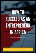 How to Succeed as an Entrepreneur in Africa: A Practical Guide and Cases