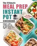 The Ultimate Meal Prep Instant Pot Cookbook: Delicious, Quick, Healthy, and Easy to Follow Meal Prep Recipes That Will Make Your Life Easier. (Electri