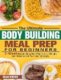 The Ultimate Bodybuilding Meal Prep for Beginners: 2-Week Bodybuilding Meal Plan to Lose Weight, Gain Muscles and Fuel Your Workouts