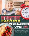 Intermittent Fasting for Women Over 50: The Ultimate Intermittent Fasting Guide with Simple and Delicious Healthy Weight Lose recipes to Accelerate We