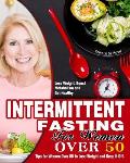 Intermittent Fasting for Women Over 50: Tips for Women Over 50 to Lose Weight and Keep it Off. (Lose Weight, Boost Metabolism and Get Healthy)