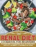 Renal Diet Cookbook for Beginners: The Complete Guide to Managing Kidney Disease and Avoiding Dialysis. (Low Sodium, Low Potassium And Low Phosphorous