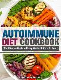 Autoimmune Diet Cookbook: The Ultimate Guide to Living Well with Chronic Illness