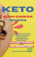Keto Slow Cooker Recipes: Take Advantage of this Exclusive Cookbook and Reshape your Body Without Stress with Ketogenic Diet