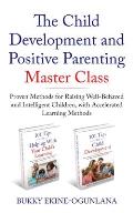 The Child Development and Positive Parenting Master Class: Proven Methods for Raising Well-Behaved and Intelligent Children, with Accelerated Learning