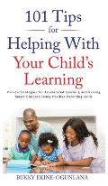 101 Tips For Helping With Your Child's Learning: Proven Strategies for Accelerated Learning and Raising Smart Children Using Positive Parenting Skills