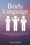 Body Language: Learn to analyze people who read non-verbal communication, understand hidden thoughts, and use them to improve their c