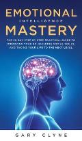 Emotional Intelligence Mastery (EQ): The Guide to Mastering Emotions and Why It Can Matter More Than IQ: The Guide to Mastering Emotions and Why It Ca