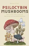 Psilocybin Mushrooms: A Step by Step Guide to Growing, Microdosing and Using Magic Mushrooms