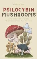 Psilocybin Mushrooms: A Step by Step Guide to Growing, Microdosing and Using Magic Mushrooms