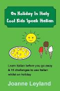 On Holiday In Italy Cool Kids Speak Italian: Learn Italian before you go away & 15 challenges to use Italian whilst on holiday