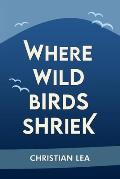 Where Wild Birds Shriek