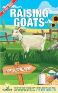 Raising Goats For Beginners 2022-202: Step-By-Step Guide to Raising Happy, Healthy Goats For Milk, Cheese, Meat, Fiber, and More With The Most Up-To-D