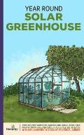 Year Round Solar Greenhouse: Step-By-Step Guide to Design And Build Your Own Passive Solar Greenhouse in as Little as 30 Days Without Drowning in a