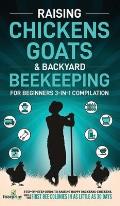 Raising Chickens, Goats & Backyard Beekeeping For Beginners: 3-in-1 Compilation Step-By-Step Guide to Raising Happy Backyard Chickens, Goats & Your Fi