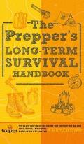 The Prepper's Long Term Survival Handbook: Step-By-Step Guide for Off-Grid Shelter, Self Sufficient Food, and More To Survive Anywhere, During ANY Dis