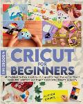 Cricut For Beginners: 4 books in 1 All You Need To Know About Cricut, Expand On Your Passion For Object Design And Transform Your Project Id