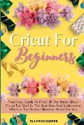 Cricut For Beginners Small Guide: Your Easy Guide To Know All The Bases About Cricut For Start In The Best Way And Understand Which Is The Perfect Mac