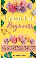 Cricut For Beginners Small Guide: Your Easy Guide To Know All The Bases About Cricut For Start In The Best Way And Understand Which Is The Perfect Mac