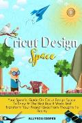 Cricut Design Space: Your Specific Guide On Cricut Design Space, To Know At The Best How It Works And Transform Your Project Ideas From Tho