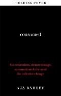 Consumed On Colonialism Climate Change Consumerism & the Need for Collective Change