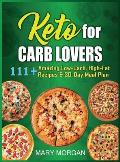 Keto For Carb Lovers: 111+ Amazing Low-Carb, High-Fat Recipes & 30-Day Meal Plan