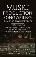 Music Production Songwriting & Audio Engineering 2022+ Edition The Professional Guide for Music Producers Songwriters & Audio Engineers in Music