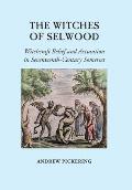 The Witches of Selwood: Witchcraft Belief and Accusation in Seventeenth-Century Somerset