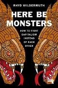 Here Be Monsters How to Fight Capitalism Instead of Each Other