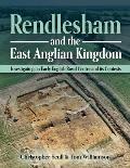 Rendlesham and the East Anglian Kingdom: Investigating an Early English Royal Centre and Its Contexts