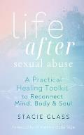 Life After Sexual Abuse: A Practical Healing Toolkit to Reconnect Mind, Body & Soul