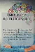 Emotional Intelligence 2.0: The best guide to develop your EQ, improve social skills, discover why it matters than IQ and the ways emotional intel