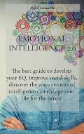 Emotional Intelligence 2.0: The best guide to develop your EQ, improve social skills, discover the ways emotional intelligence can change your lif