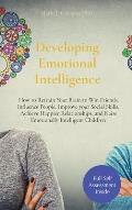 Developing Emotional Intelligence: How to Retrain Your Brain to Win Friends, Influence People, Improve your Social Skills, Achieve Happier Relationshi